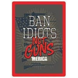 TIN SIGN BAN IDIOTS NOT GUNS